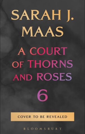 A Court of Thorns & Roses 6