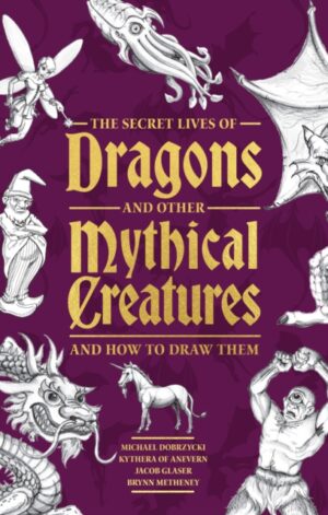The Secret Lives of Dragons and Other Mythical Creatures - 9781577158424