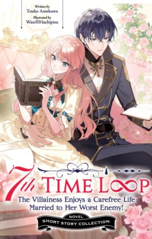 7th Time Loop: The Villainess Enjoys a Carefree Life Married to Her Worst Enemy! Short Story Collection - 9798897658954
