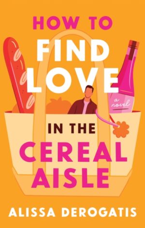 How to Find Love in the Cereal Aisle - 9781464282270